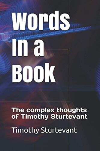 Words In a Book The Complex Thoughts of Timothy Sturtevant