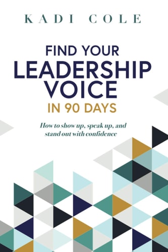 Find Your Leadership Voice In 90 Days How to Show Up, Speak Up, and Stand Out with Confidence