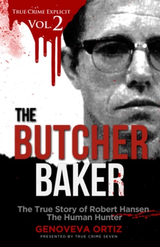 The Butcher Baker The True Story of Robert Hansen The Human Hunter