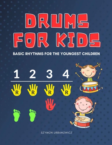 Drums for Kids - Basic Rhythms for the Youngest Children Learning to Play Without Notes! the Easiest Drum Book Ever * a Beginner's Book with Step-By-Step Beats for Drumset. Perfect for Preschoolers and Early School Girls Boys