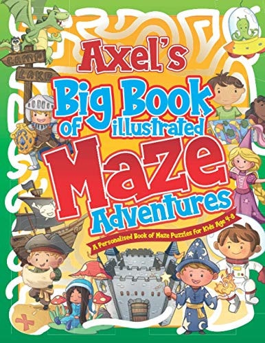 Axel's Big Book of Illustrated Maze Adventures A Personalised Book of Maze Puzzles for Kids Age 4-8 With Named Puzzle Pages
