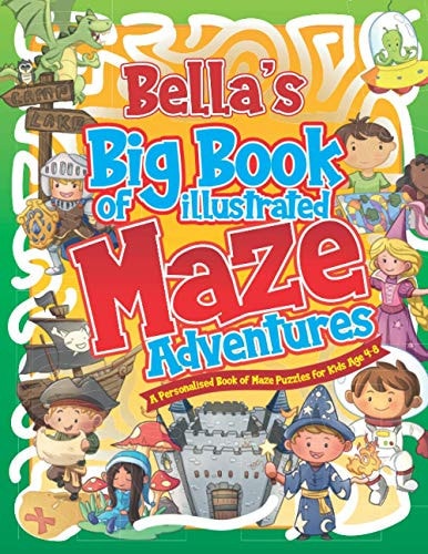 Bella's Big Book of Illustrated Maze Adventures A Personalised Book of Maze Puzzles for Kids Age 4-8 With Named Puzzle Pages