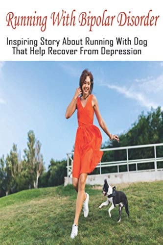 Running With Bipolar Disorder Inspiring Story About Running With Dog That Help Recover From Depression: Motivational Story Of A Runner
