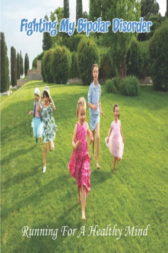 Fighting My Bipolar Disorder Running For A Healthy Mind: Mental Exercises For Bipolar Disorder