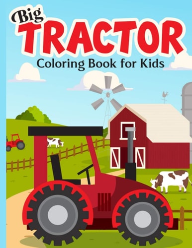 Big Tractor Coloring Book For Kids 40 Simple & Big Farm Vehicles And Tractors Images For Beginners Learning How To Color: Ages 4-8