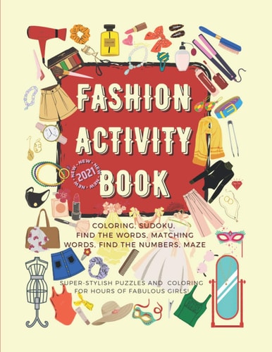 Fashion Activity Book for Girls 172 Fun Fashion Coloring and Games Pages for Girls 6-12 Years Old: Gorgeous Fashion Style Composition, Sudoku, Finding Words, Matching Words, Maze, Finding Numbers | Large Format 8,5 X 11 Inch + the Solutions at the End