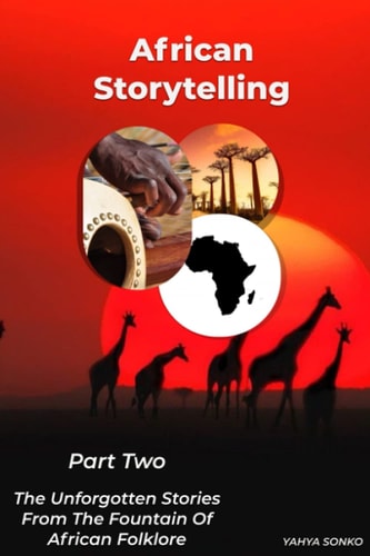 African Storytelling The Unforgotten Stories from The Fountain of African Folklore (Part Two)