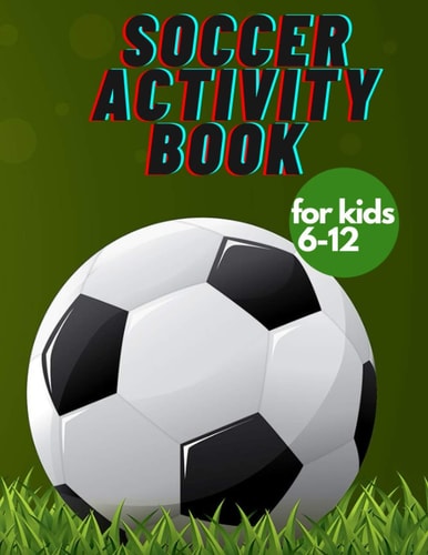 Soccer Activity Book for Kids 6-12 Fun Sports Activities, Coloring, Games, Alphabet,