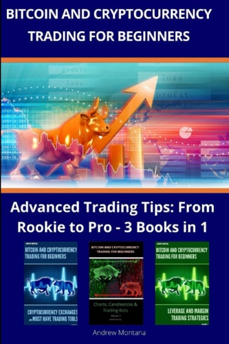Bitcoin and Cryptocurrency Trading For Beginners Advanced Trading Tips: From Rookie to Pro - 3 Books in 1