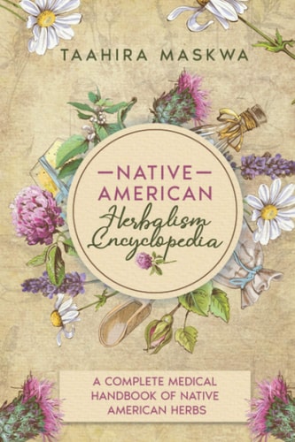 Native American Herbalism Encyclopedia A Complete Medical Handbook of Native American Herbs