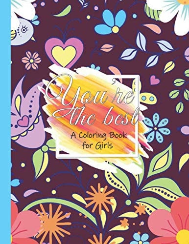 You're The Best Coloring Book for Girls: Unique Coloring Pages For Girls To Build Confidence and Inspire Every Girl: Coloring Pages of Cute Art of Inspirational & Motivational with Mindful Patterns for Ages 4-9