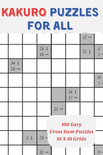Kakuro Puzzles For All 100 Easy Cross Sum Puzzles, 10 X 10 Grids, 6" X 9"