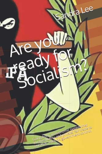 Are You Ready for Socialism? Going from an Economic System that Involves More Private, Individual Control to Government Control