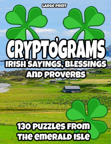 Cryptograms - Irish Sayings, Blessing and Proverbs LARGE PRINT Cryptogram Puzzles from Ireland for Adults