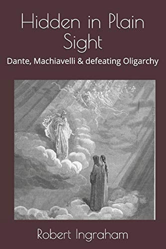Hidden in Plain Sight Dante, Machiavelli & Defeating Oligarchy
