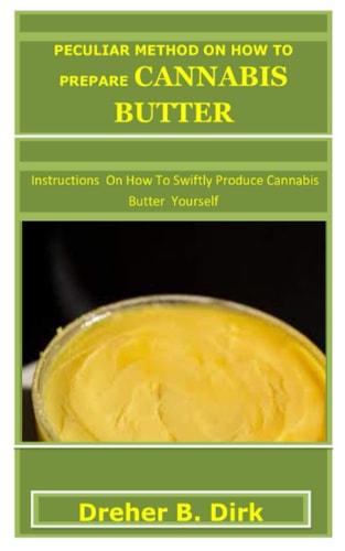 Peculiar Method on How to Prepare Cannabis Butter Instructions On How To Swiftly Produce Cannabis Butter Yourself