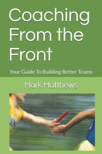 Coaching From the Front Your Guide To Building Better Teams
