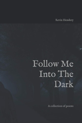 Follow Me Into The Dark A Collection of Poems