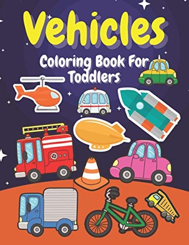 Vehicles Coloring Book For Toddlers Preschoolers, Kids, Boys, Girls, Illustrations With Digger, Car, Fire Truck, Tractor, Plane And More