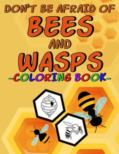 Don't Be Afraid of Bees and Wasps - Coloring Book - Coloring Book for Children with Pictures of Insects, Honeycombs, Honey, Flowers, ...