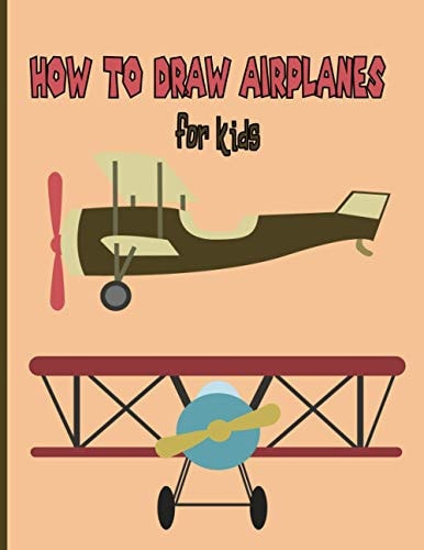 How To Draw AirPlanes For Kids A Fun Coloring Book For Kids With Learning Activities On How To Draw & Also To Create Your Own Beautiful AirplanesGreat Gift Idea For Girls, Boys, Kids ..
