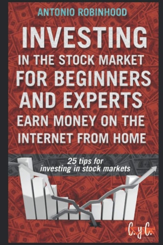 Investing in the Stock Market for Beginners and Experts, Earn Money on the Internet from Home 25 Tips for Investing in Stock Markets