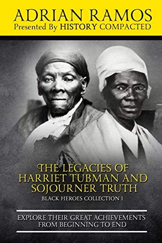 The Legacies of Harriet Tubman and Sojourner Truth Explore Their Great Achievements from Beginning to End