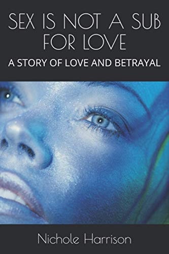 Sex Is Not a Sub for Love A Story of Love and Betrayal