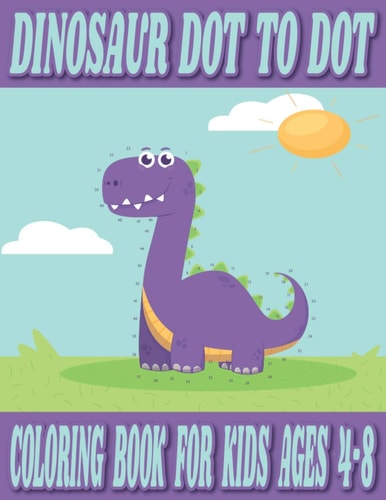 Dinosaur Dot to Dot Coloring Book for Kids Ages 4-8 Fantastic Dinosaur Dot To Dot Coloring Book for Kids, Easy and Fun Dinosaur Dot to Dot Coloring Pages for Children