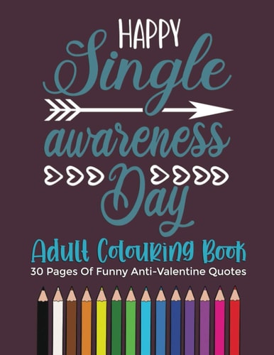 Happy Singles Awareness Day Coloring Book 30 Funny and Scarcastic Anti Valentine's Day Adult Coloring Pages, Gift for Galentine's