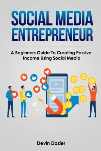 Social Media Entrepreneur A Beginners Guide To Creating Passive Income Using Social Media