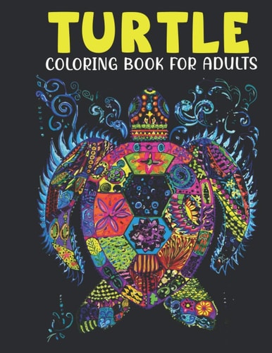 Turtle Coloring Book For Adults An Adults Coloring Book With Turtle Collection, Stress Remissive, and Relaxation.
