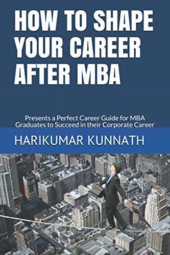 How to Shape Your Career After MBA Presents a Perfect Career Guide for MBA Graduates to Succeed in Their Corporate Career