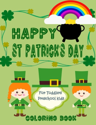 Happy St. Patrick's Day Coloring Book for Toddlers and Preschool Kids Little Boys and Girls Celebrate with Fun Irish Symbols and Traditions