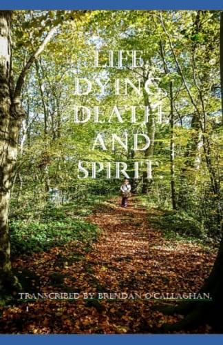 Life, Dying, Death, and Spirit (Understanding the Process)