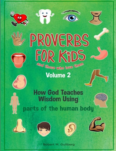 Proverbs for Kids and Those Who Love Them Volume2 How God Teaches Wisdom Using Parts of the Human Body