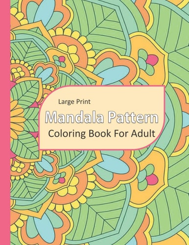 Mandala Pattern Large Print Mandala Pattern Adult Coloring Book: 60+ Mandala Pattern Coloring Pages For Adult Relaxation And Stress Relief.