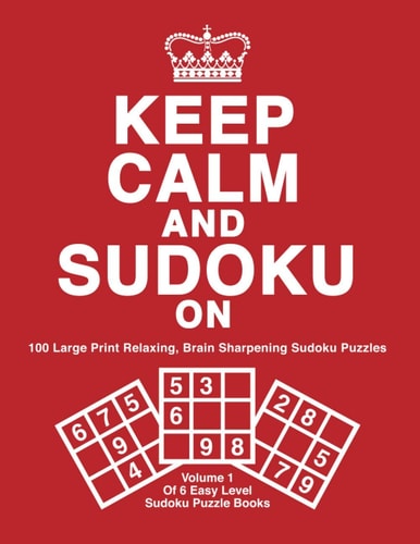 Keep Calm and Sudoku on 100 Easy Level, Large Print Sudoku Puzzles With Solutions. Great for Puzzle Lovers, Seniors and Beginners: Volume 1 of 6 (Red Cover)