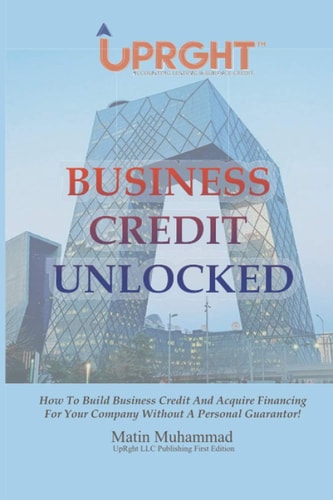Business Credit Unlocked How To Build Business Credit And Acquire Financing For Your Company Without A Personal Guarantor!