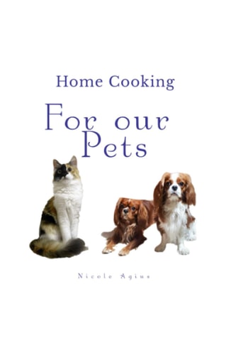 Home Cooking For Our Pets A Complete Guide to Home Cooking for Dogs and Cats