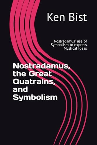 Nostradamus, the Great Quatrains, and Symbolism Nostradamus' Use of Symbolism to Express Mystical Ideas