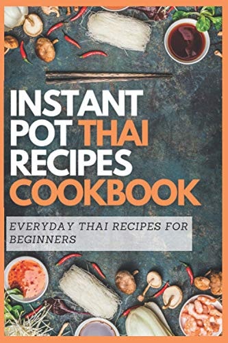 Instant Pot Thai Recipes Cookbook Everyday Thai Recipes for Beginners
