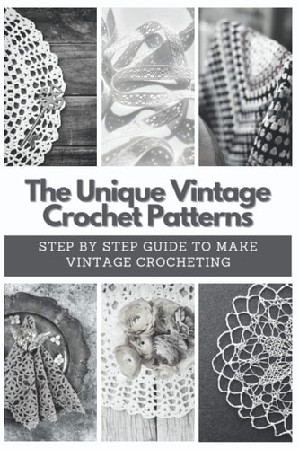 The Unique Vintage Crochet Patterns Step by Step Guide to Make Vintage Crocheting