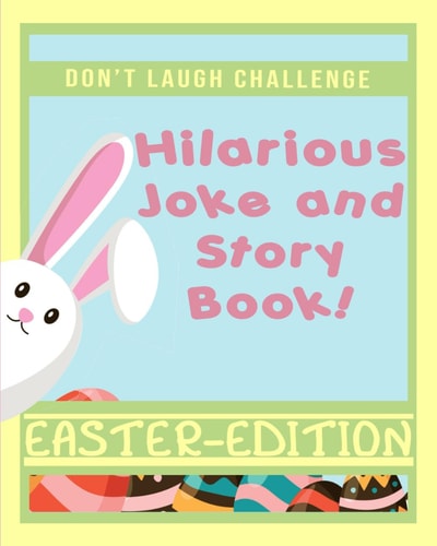 Don't Laugh Challenge Hilarious Easter Joke and Story Book An Easter Basket Stuffers Family Friendly Joke and Story Book for Boys, Girls, Teens, and Adults