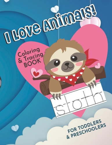 I Love Animals! Coloring and Tracing Book for Toddlers and Preschoolers Coloring, Tracing Letters, Dot to Dot and Matching Shapes Activities Book for Ages 1 - 4 Years