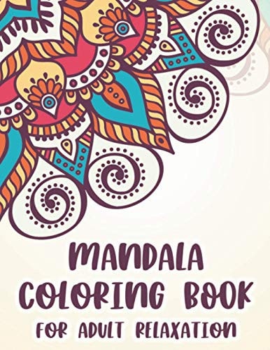 Mandala Coloring Book For Adult Relaxation Beautiful Patterns And Designs To Color, Calming And Stress-Relieving Coloring Pages