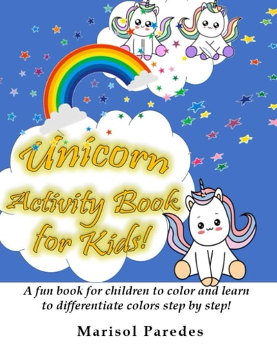 Unicorn Activity Book for Kids! A Fun Book for Children to Color and Learn to Differentiate Colors Step by Step!