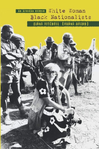 An African Memoir White Woman, Black Nationalists: DIANA MITCHELL (MWANA WEVHU)