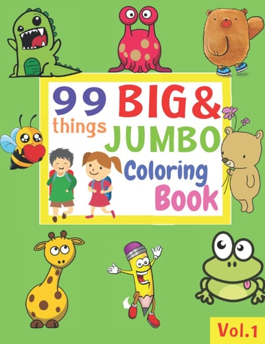 99 Things BIG & JUMBO Coloring Book 99 Coloring Pages!, Easy, LARGE, GIANT Simple Picture Coloring Books for Toddlers, Kids Ages 2-4, Early Learning, Preschool and Kindergarten