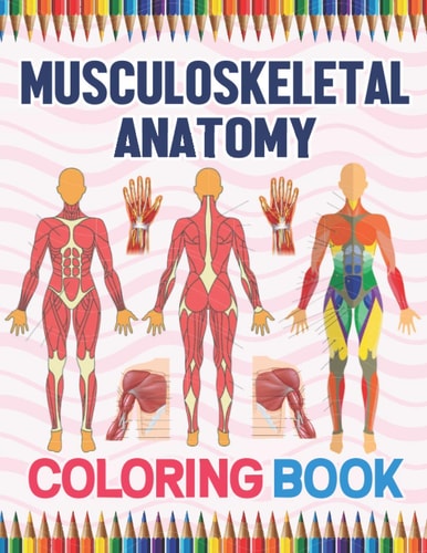 Musculoskeletal Anatomy Coloring Book Human Body And Human Anatomy Learning Workbook.Muscular System Coloring Book.Kids Anatomy Coloring Book.Human Body Anatomy Coloring Book For Men & Women.Musculoskeletal Anatomy Coloring Workbook For Anatomy Students